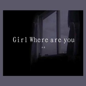 Girl Where are you