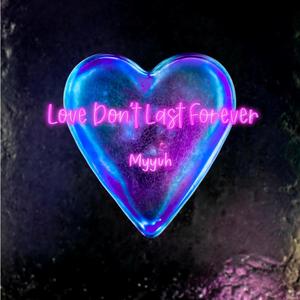 LOVE DONT LAST FOREVER