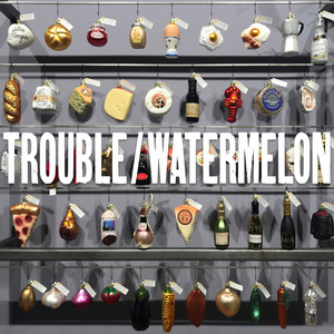 Trouble / Watermelon