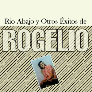 Rio Abajo y Otros Éxitos De Rogelio