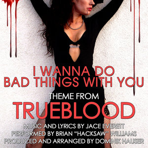 I Wanna Do Bad Things With You - Theme from "TrueBlood" (Jace Everett)