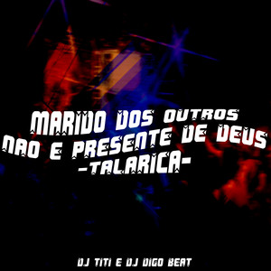 Marido dos Outros Não e Presente de Deus - Talarica (Explicit)