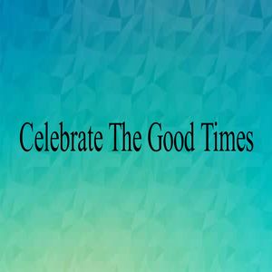 Celebrate The Good Times