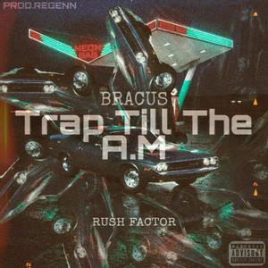 Trap Till The A.M. (feat. Rush Factor) [Explicit]