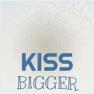 Kiss Bigger