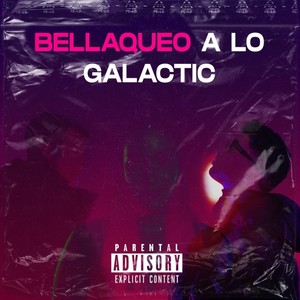 Bellaqueo a Lo Galactic (Explicit)
