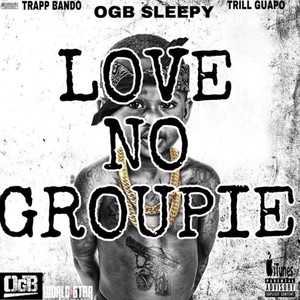 Love No Groupie (feat. OGB Sleepy & Trapp Bando) [Explicit]