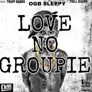 Love No Groupie (feat. OGB Sleepy & Trapp Bando) (Explicit)