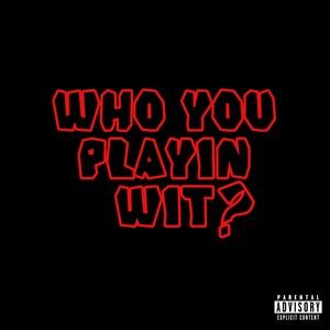 Who You Playin Wit? (Explicit)