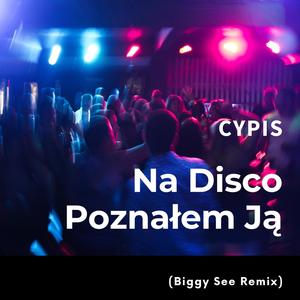 Na disco poznałem ją(feat. Cypis) (Biggy See Remix)
