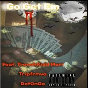 Go Get Em (feat. TrenchKidd Mari, TripFrmVA & DotOnGo) [Explicit]