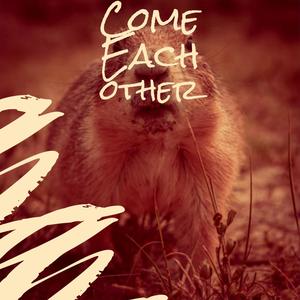 Come Each other