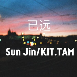 SunJin / Kit.Tam - 已远