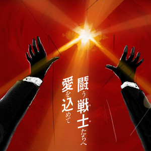 闘う戦士 (もの) たちへ愛を込めて (向战斗的战士们注入爱)