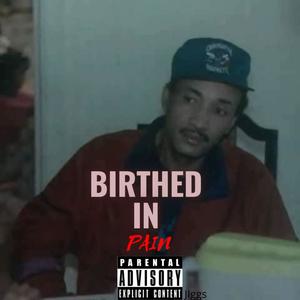 Birthed In Pain (Explicit)