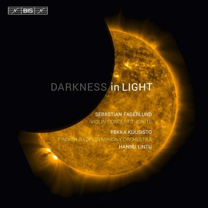 FAGERLUND, S.: Violin Concerto, "Darkness in Light" / Ignite (Kuusisto, Finnish Radio Symphony, Lintu)