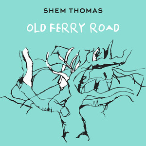 Shem Thomas - Old Ferry Road