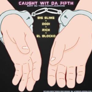 Caught Wit Da Fifth(feat. Big Slime, Dodi, Rich & El Blocko) (Explicit)