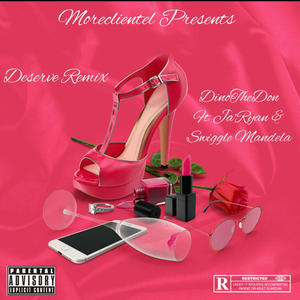 Deserve (feat. Ja'Ryan & Swiggle Mandela) (Remix|Explicit)