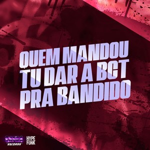 Quem Mandou Tu Dar a Bct pra Bandido (Explicit)