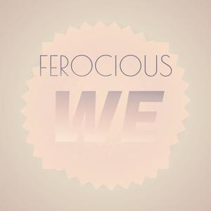 Ferocious We
