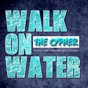 Walk On Water (The Cypher) (feat. Highly Favored, Gospel Ready & Allen Thomas) (Extended Version)