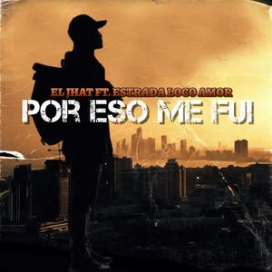 POR ESO ME FUI (feat. ESTRADA LOCO AMOR) [Explicit]