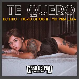 Te Quero (feat. Mc Vira Lata & Ingrid Chiuchi) (Explicit)