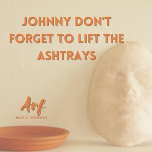 Johhny Don't Forget To Lift The Ashtrays