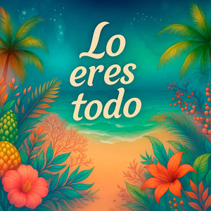 Lo Eres Todo (Explicit)