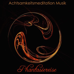 Phantasiereise - Achtsamkeitsmeditation Musik und Traumhafte Beruhigende Musik zur Traumreise Entspannung und Stressfrei Schlaf