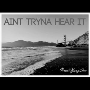 Ain't Tryna Hear it (Explicit)