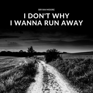 I Don't Why I Wanna Run Away