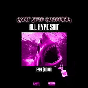 Can't Stop Dropping All Hype **** (Explicit)