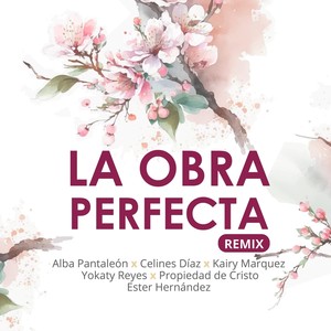 La Obra Perfecta [feat. Celinés Díaz, Kairy Marquez, Ester Hernández, Propiedad de Cristo & Yocaty Reyes] (Remix)