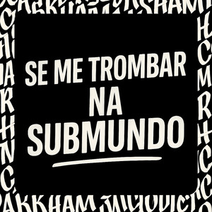Se Me Trombar Na Submundo (Explicit)