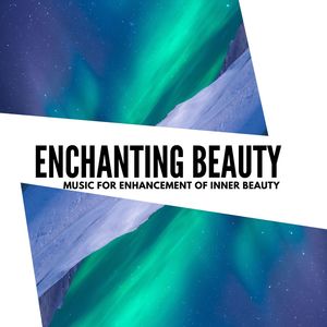 Enchanting Beauty - Music For Enhancement Of Inner Beauty