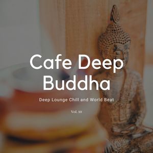 Cafe Deep Buddha - Deep Lounge Chill And World Beat, Vol. 10