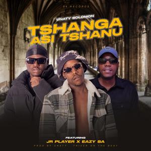 Tshanga Asi Tshanu (feat. Eazy SA & Jr Player) [Explicit]