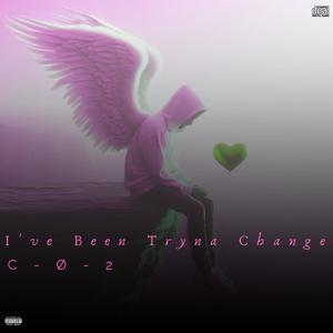 I've Been Tryna Change (Explicit)