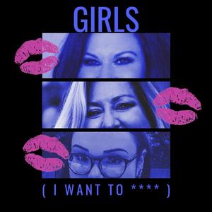 GIRLS (I WANT TO ****) [Explicit]