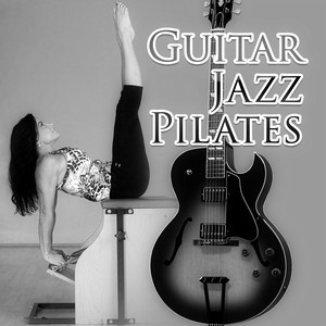 Guitar Jazz Pilates – Workout, Vital Energy, Guitar Music, Body Harmony, Jazz Music, Amazing Sounds