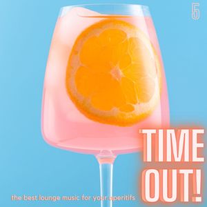 Time Out! (The Best Lounge Music For Your Aperitifs (Volume 5))