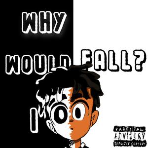 WHY WOULD I FALL? (Explicit)