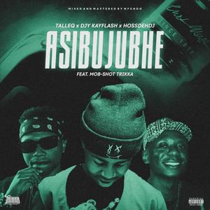 Asibujubhe (feat. TallexQ, Hossy deh dj, HTK MusiQ & Mob-Shot Trikka)