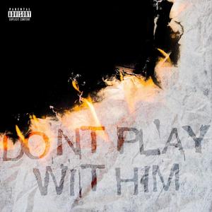 Dont Play Wit Him (Explicit)