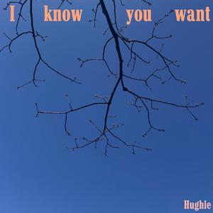 I Know You Want