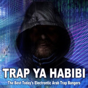 Trap Ya Habibi (The Best Today's Electrontic Arab Trap Bangers)