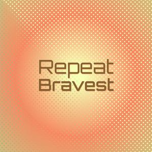 Repeat Bravest