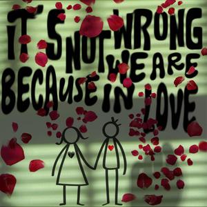 ITSNOTWRONGBECAUSEWEAREINLOVE (Explicit)